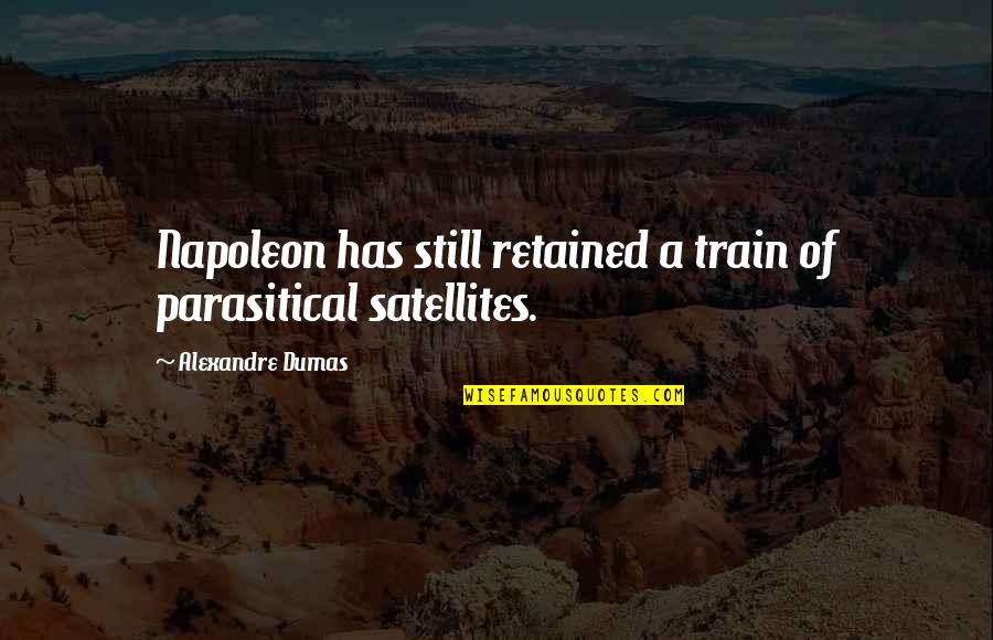 Parasitical Quotes By Alexandre Dumas: Napoleon has still retained a train of parasitical