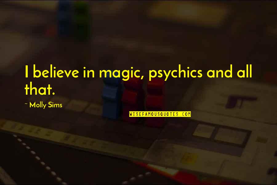 Parasitical Tree Quotes By Molly Sims: I believe in magic, psychics and all that.