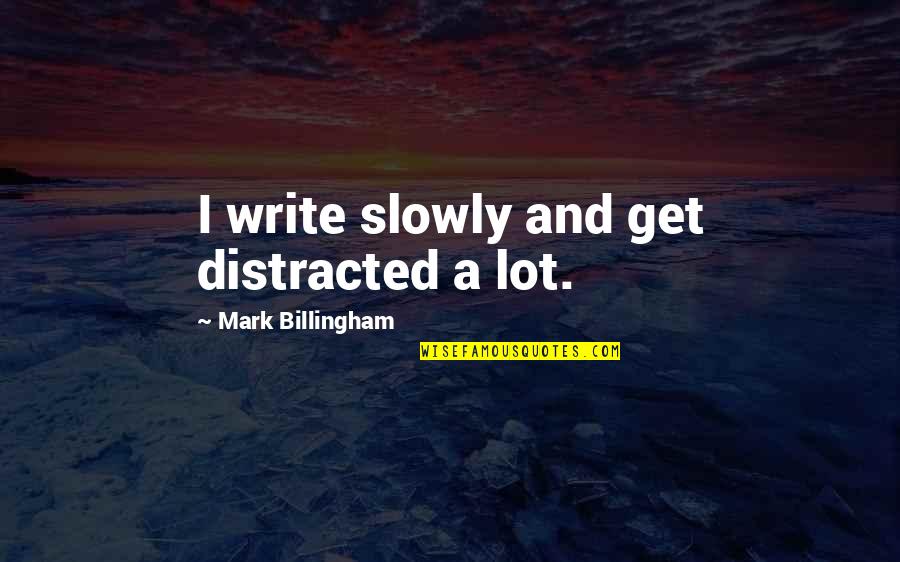 Parasitised Quotes By Mark Billingham: I write slowly and get distracted a lot.