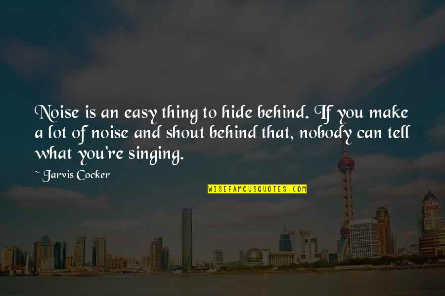 Paraska Construction Quotes By Jarvis Cocker: Noise is an easy thing to hide behind. Paraska Construction Quotes By Jarvis Cocker: Noise is an easy thing to hide behind.