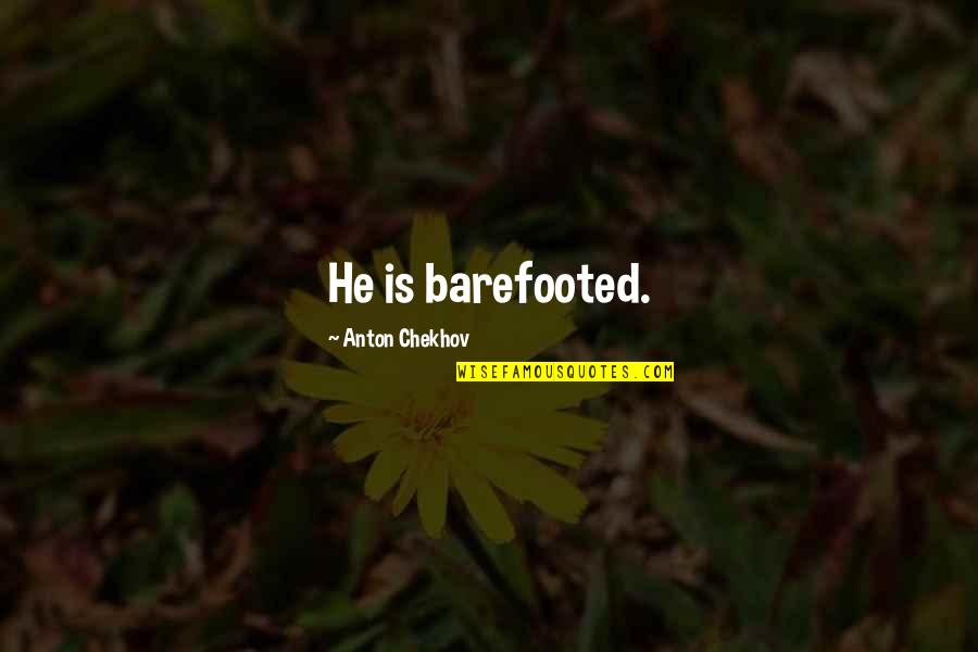Paraskeva Clark Quotes By Anton Chekhov: He is barefooted. Paraskeva Clark Quotes By Anton Chekhov: He is barefooted.