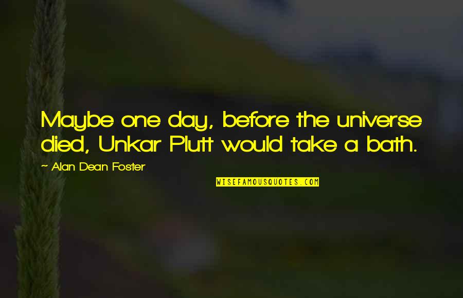 Paraskeva Tik Quotes By Alan Dean Foster: Maybe one day, before the universe died, Unkar Paraskeva Tik Quotes By Alan Dean Foster: Maybe one day, before the universe died, Unkar
