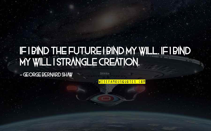 Paraskevas Ioannou Quotes By George Bernard Shaw: If I bind the future I bind my