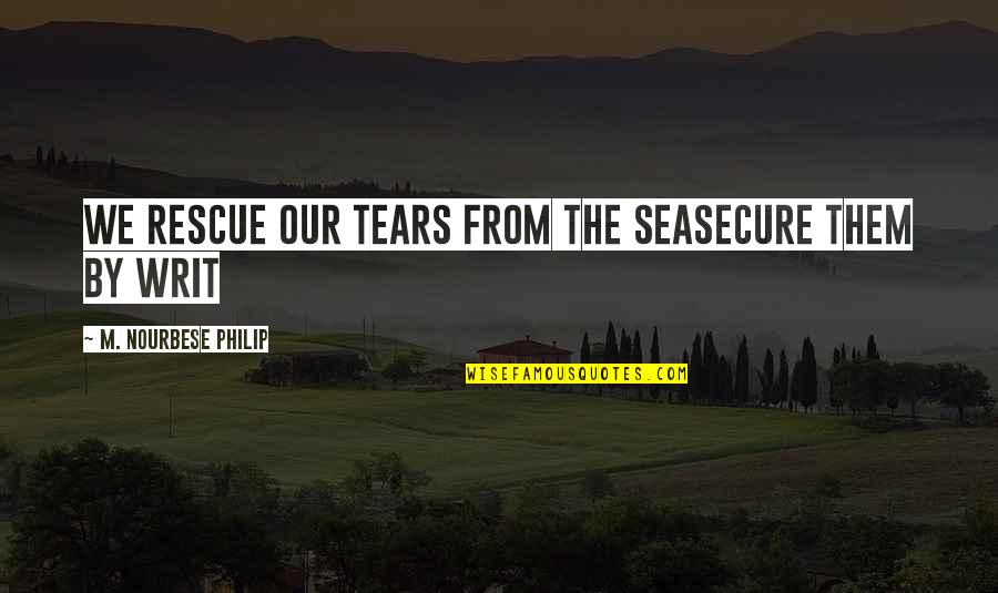 Paraskevas Quotes By M. NourbeSe Philip: we rescue our tears from the seasecure them