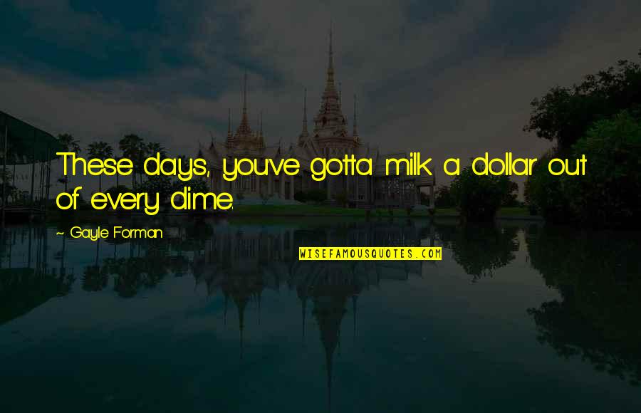Paraskevi Quotes By Gayle Forman: These days, you've gotta milk a dollar out Paraskevi Quotes By Gayle Forman: These days, you've gotta milk a dollar out