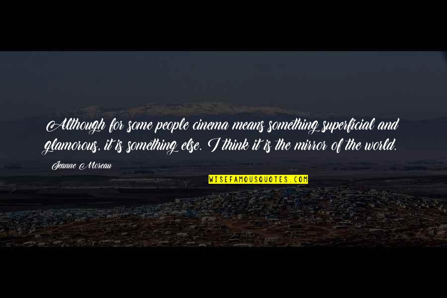 Paraskevoula Manthou Quotes By Jeanne Moreau: Although for some people cinema means something superficial Paraskevoula Manthou Quotes By Jeanne Moreau: Although for some people cinema means something superficial
