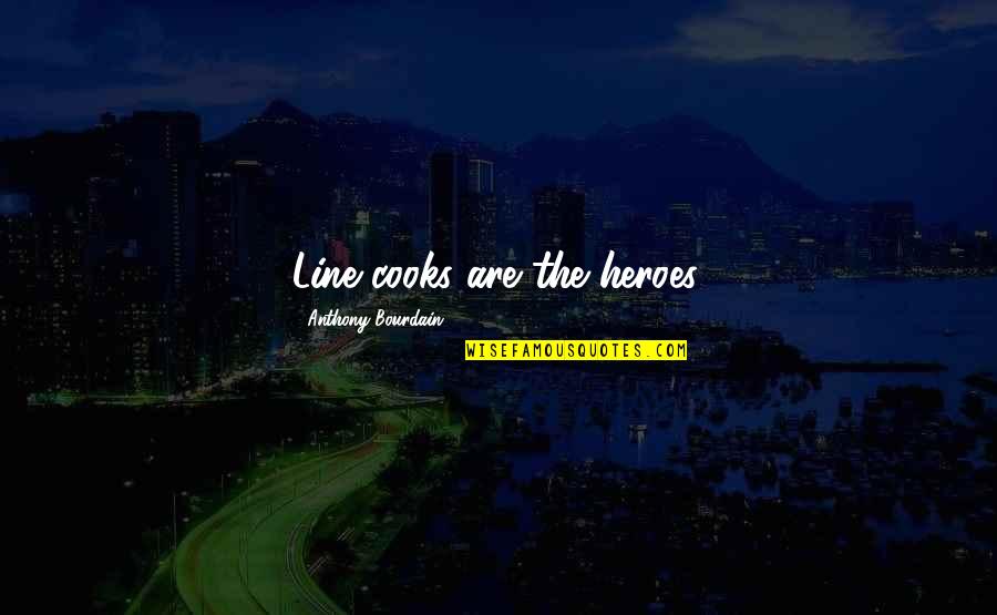 Paraskevoulakos Quotes By Anthony Bourdain: Line cooks are the heroes. Paraskevoulakos Quotes By Anthony Bourdain: Line cooks are the heroes.