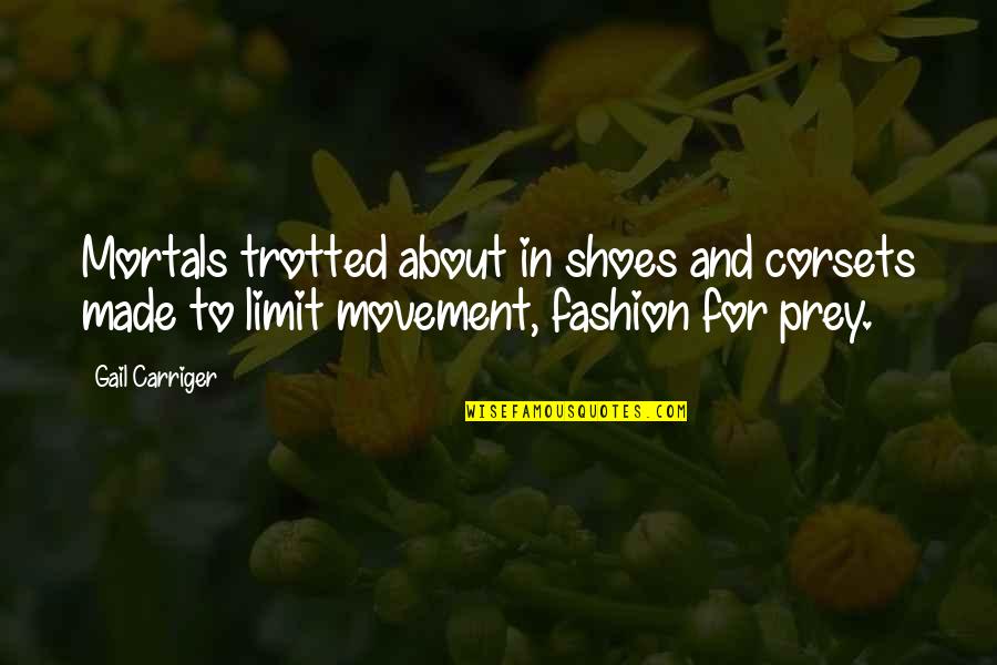 Parasol Quotes By Gail Carriger: Mortals trotted about in shoes and corsets made
