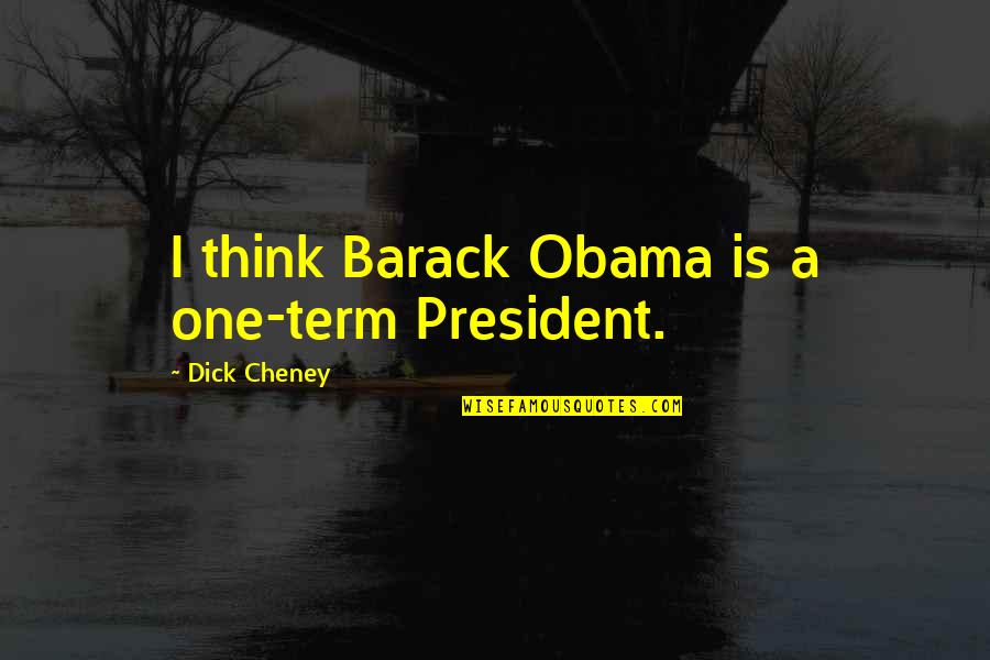 Parasols In New Orleans Quotes By Dick Cheney: I think Barack Obama is a one-term President. Parasols In New Orleans Quotes By Dick Cheney: I think Barack Obama is a one-term President.