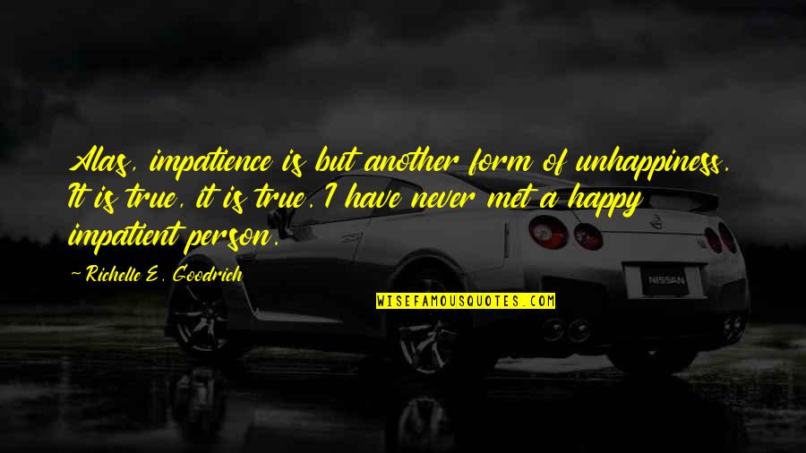 Parasound Quotes By Richelle E. Goodrich: Alas, impatience is but another form of unhappiness.