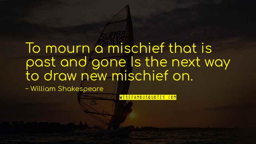 Parasound Quotes By William Shakespeare: To mourn a mischief that is past and