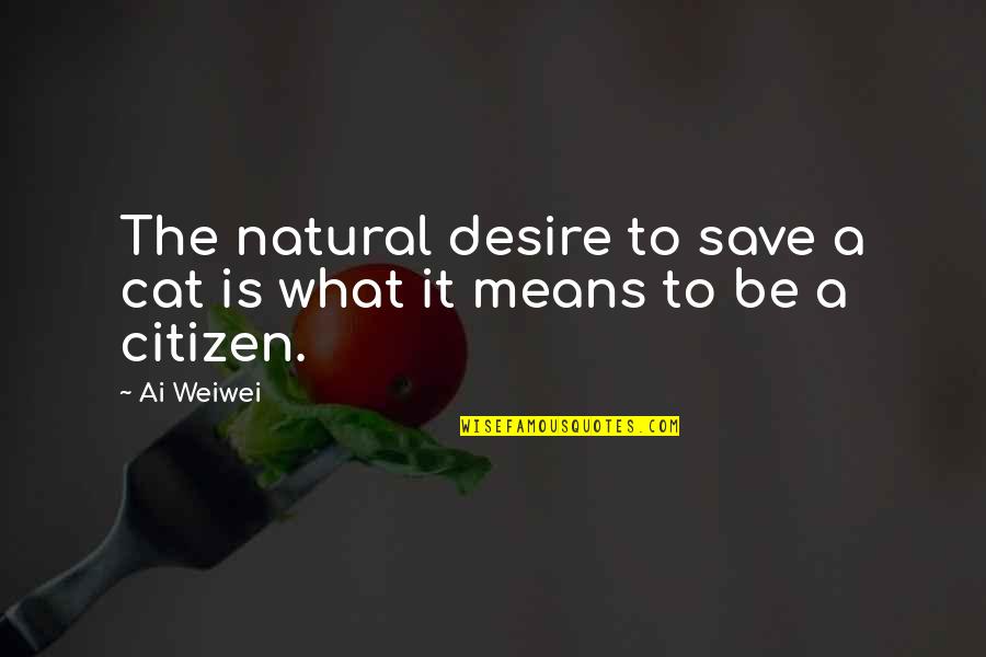 Parassita In Inglese Quotes By Ai Weiwei: The natural desire to save a cat is