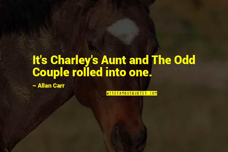 Parastasis Quotes By Allan Carr: It's Charley's Aunt and The Odd Couple rolled