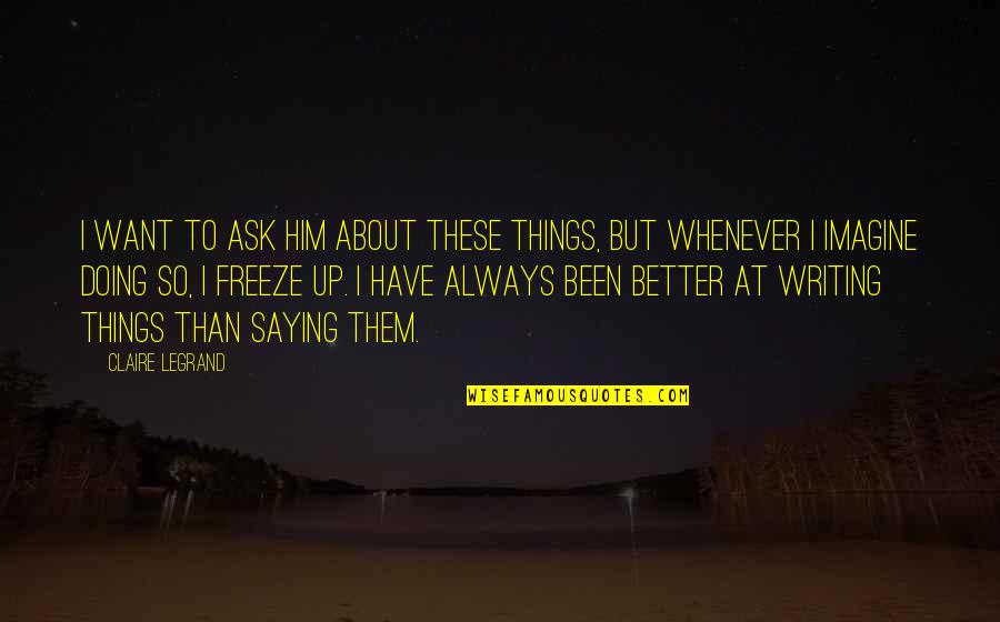 Parastasis Quotes By Claire Legrand: I want to ask him about these things, Parastasis Quotes By Claire Legrand: I want to ask him about these things,