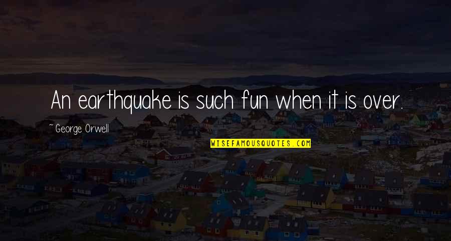 Parastitaste Quotes By George Orwell: An earthquake is such fun when it is Parastitaste Quotes By George Orwell: An earthquake is such fun when it is