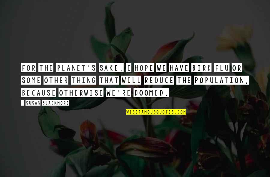Parastitaste Quotes By Susan Blackmore: For the planet's sake, I hope we have Parastitaste Quotes By Susan Blackmore: For the planet's sake, I hope we have