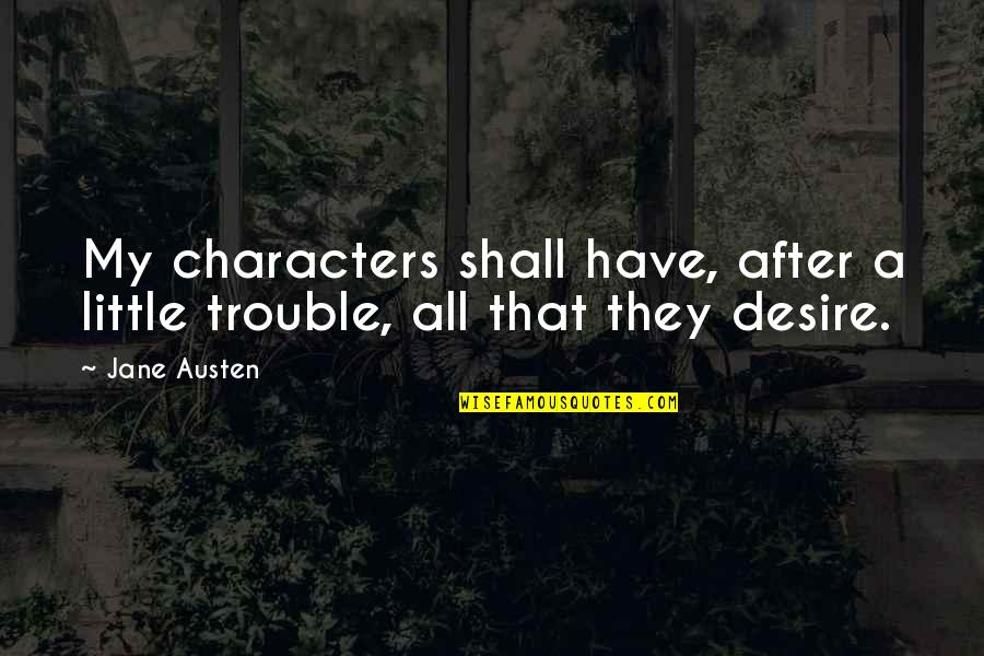 Parastoo Farhady Quotes By Jane Austen: My characters shall have, after a little trouble,
