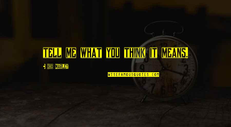 Parastoo Zahedi Quotes By Bob Marley: tell me what you think it means. Parastoo Zahedi Quotes By Bob Marley: tell me what you think it means.