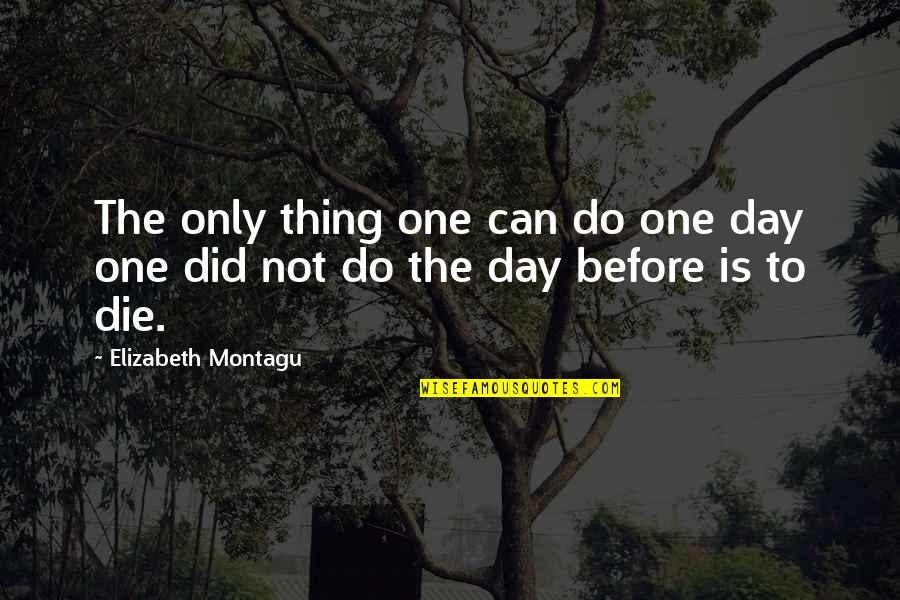 Parastoo Zahedi Quotes By Elizabeth Montagu: The only thing one can do one day Parastoo Zahedi Quotes By Elizabeth Montagu: The only thing one can do one day