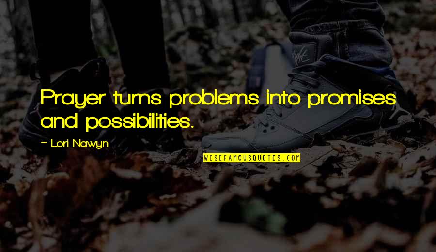 Parastoo Zahedi Quotes By Lori Nawyn: Prayer turns problems into promises and possibilities.