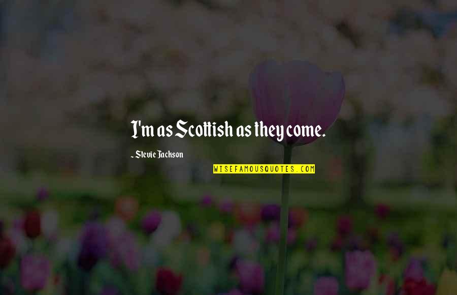 Parastoo Zahedi Quotes By Stevie Jackson: I'm as Scottish as they come. Parastoo Zahedi Quotes By Stevie Jackson: I'm as Scottish as they come.