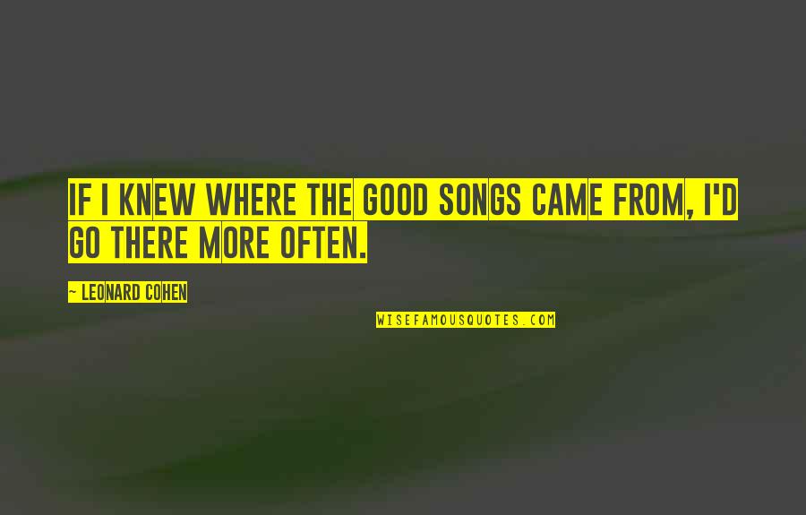 Parasympathetic Quotes By Leonard Cohen: If I knew where the good songs came