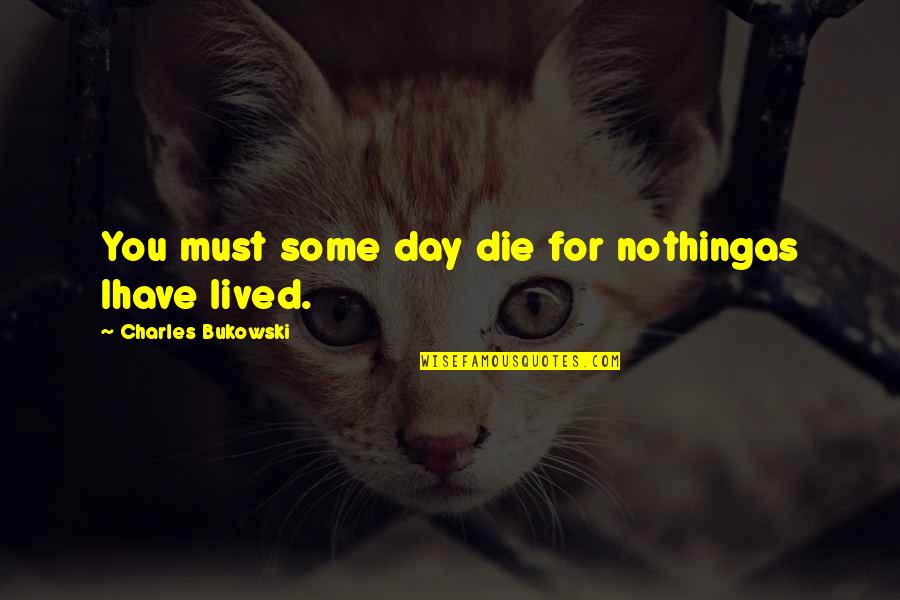 Paratarsotomus Quotes By Charles Bukowski: You must some day die for nothingas Ihave