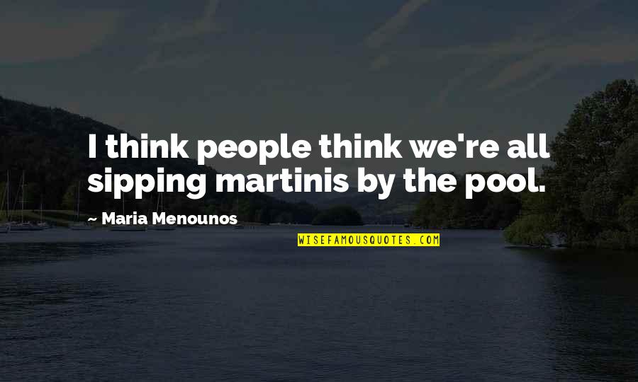 Paratarsotomus Quotes By Maria Menounos: I think people think we're all sipping martinis