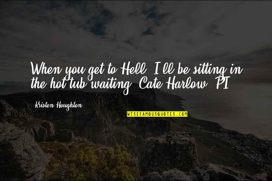 Parataxis Quotes By Kristen Houghton: When you get to Hell, I'll be sitting