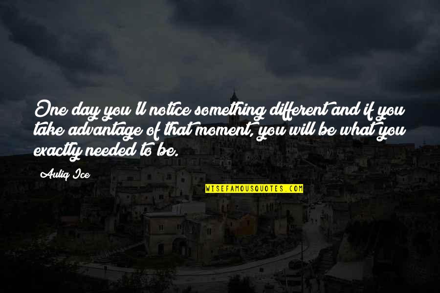 Paratech Quotes By Auliq Ice: One day you'll notice something different and if