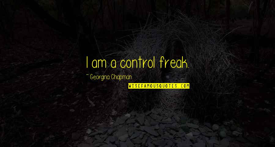 Paratexto Quotes By Georgina Chapman: I am a control freak. Paratexto Quotes By Georgina Chapman: I am a control freak.