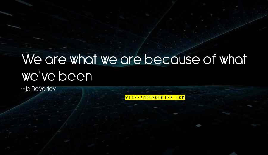 Parathion Quotes By Jo Beverley: We are what we are because of what Parathion Quotes By Jo Beverley: We are what we are because of what