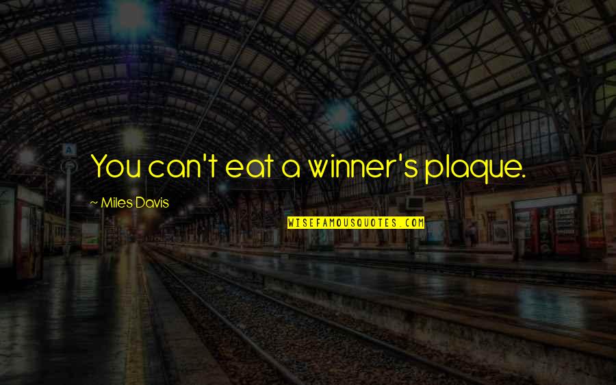 Parathion Quotes By Miles Davis: You can't eat a winner's plaque. Parathion Quotes By Miles Davis: You can't eat a winner's plaque.