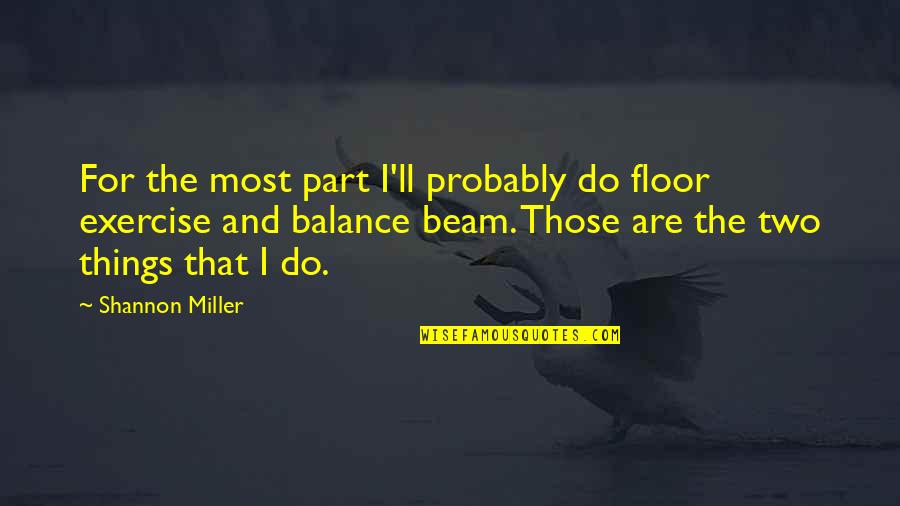 Parathis Quotes By Shannon Miller: For the most part I'll probably do floor Parathis Quotes By Shannon Miller: For the most part I'll probably do floor