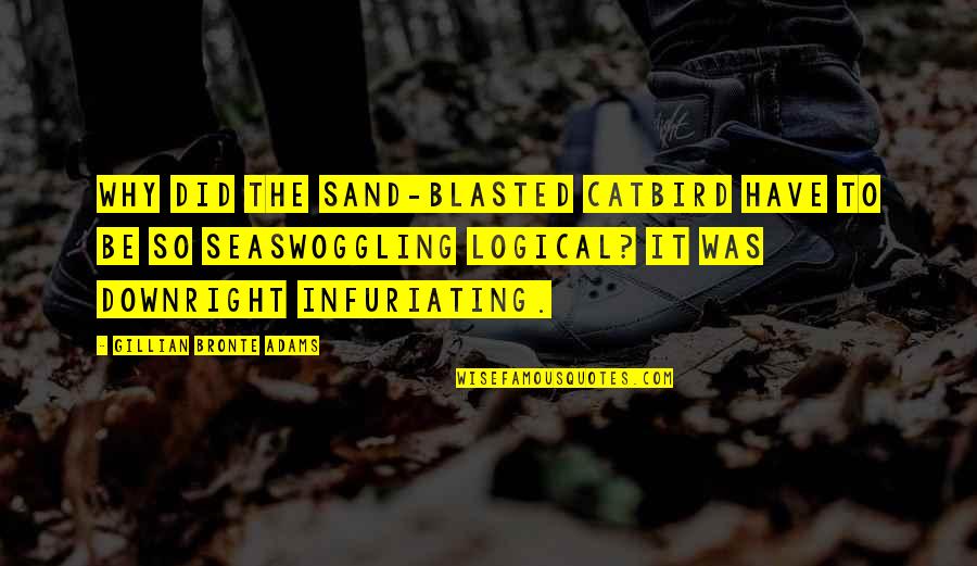 Paratroopers Knife Quotes By Gillian Bronte Adams: Why did the sand-blasted catbird have to be
