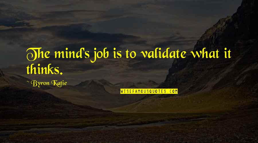 Paratus Telecom Quotes By Byron Katie: The mind's job is to validate what it