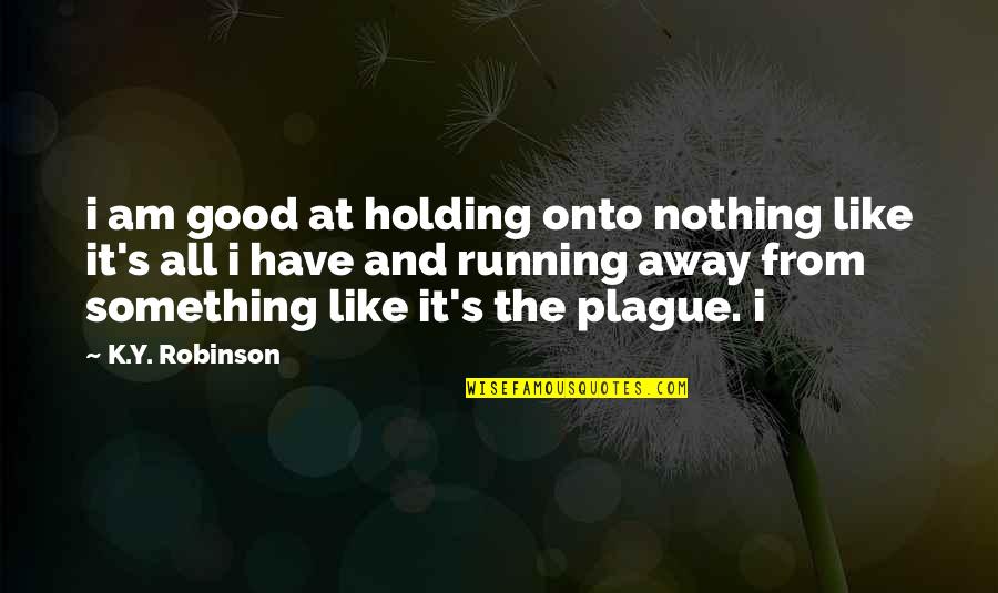 Paratus Telecom Quotes By K.Y. Robinson: i am good at holding onto nothing like