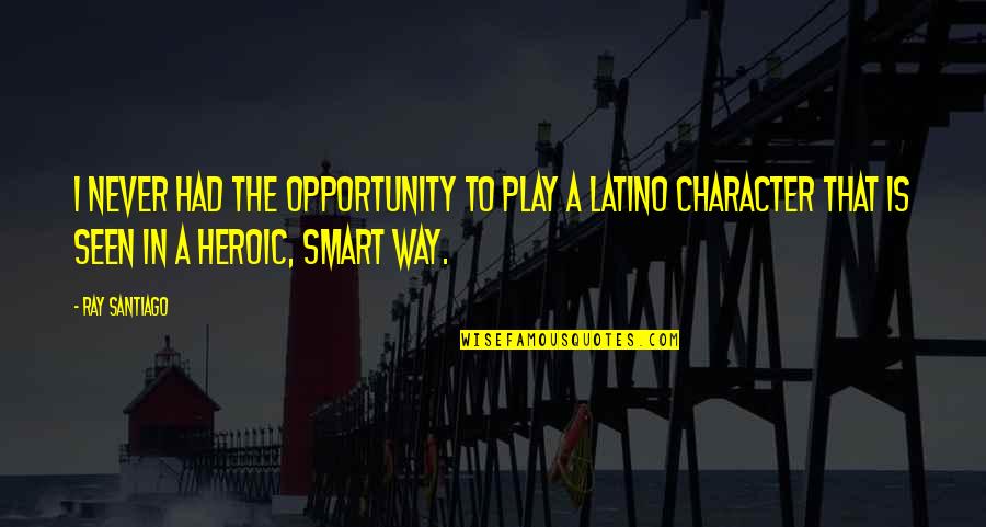 Paravai Tamil Quotes By Ray Santiago: I never had the opportunity to play a Paravai Tamil Quotes By Ray Santiago: I never had the opportunity to play a