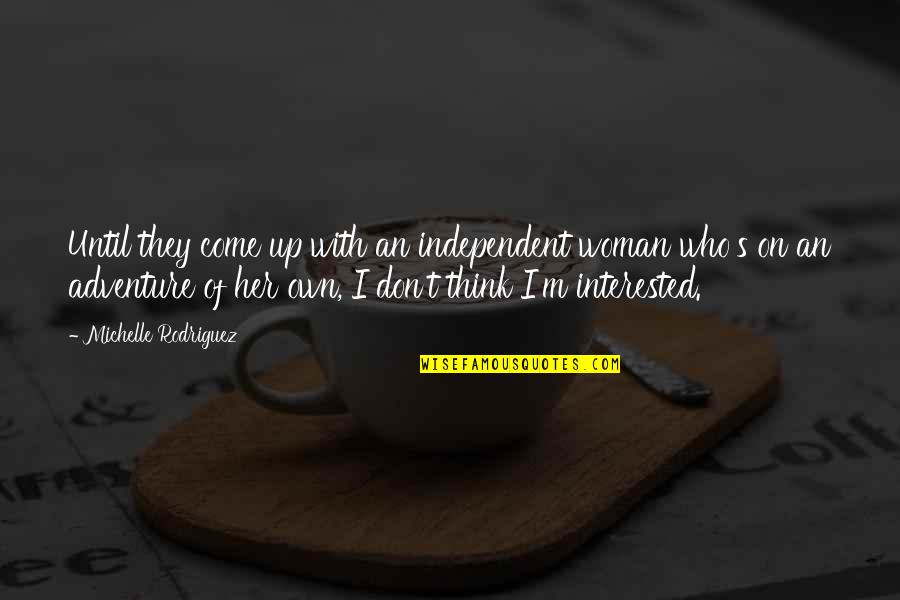 Paravaigal Palavitham Quotes By Michelle Rodriguez: Until they come up with an independent woman Paravaigal Palavitham Quotes By Michelle Rodriguez: Until they come up with an independent woman
