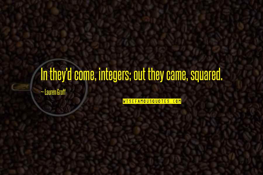 Paravoor Bharathans Age Quotes By Lauren Groff: In they'd come, integers; out they came, squared. Paravoor Bharathans Age Quotes By Lauren Groff: In they'd come, integers; out they came, squared.