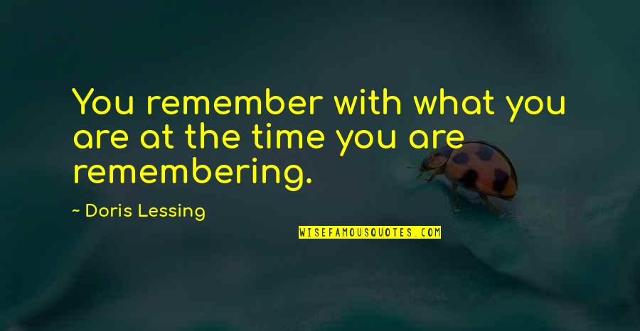 Parayathe Quotes By Doris Lessing: You remember with what you are at the Parayathe Quotes By Doris Lessing: You remember with what you are at the
