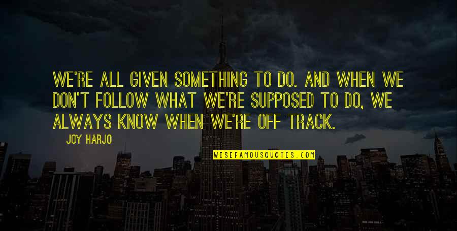 Parayathe Quotes By Joy Harjo: We're all given something to do. And when Parayathe Quotes By Joy Harjo: We're all given something to do. And when