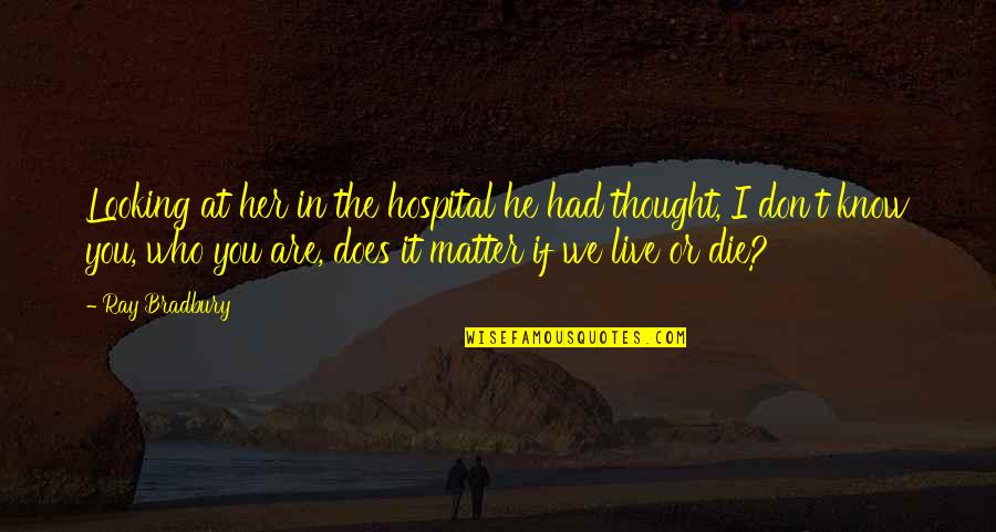 Parbatie Quotes By Ray Bradbury: Looking at her in the hospital he had Parbatie Quotes By Ray Bradbury: Looking at her in the hospital he had