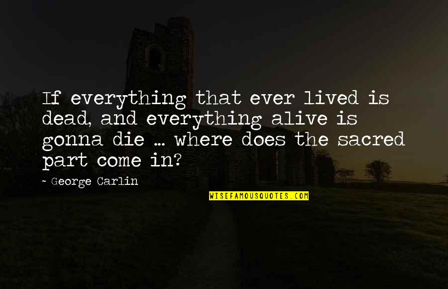 Parboiled Ribs Quotes By George Carlin: If everything that ever lived is dead, and Parboiled Ribs Quotes By George Carlin: If everything that ever lived is dead, and