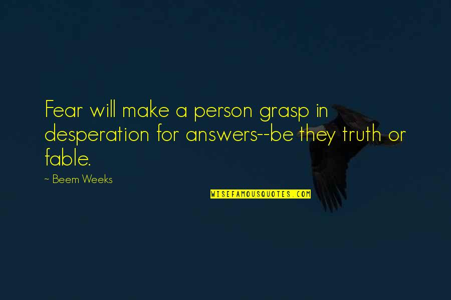 Parboiling Country Quotes By Beem Weeks: Fear will make a person grasp in desperation