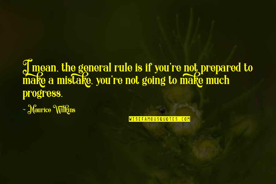 Parcae Quotes By Maurice Wilkins: I mean, the general rule is if you're