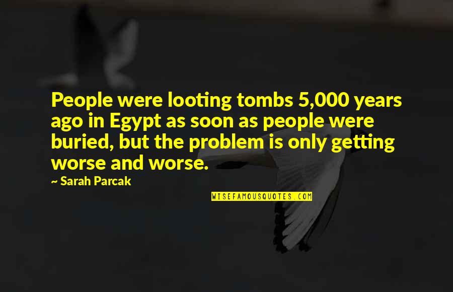 Parcak Sarah Quotes By Sarah Parcak: People were looting tombs 5,000 years ago in
