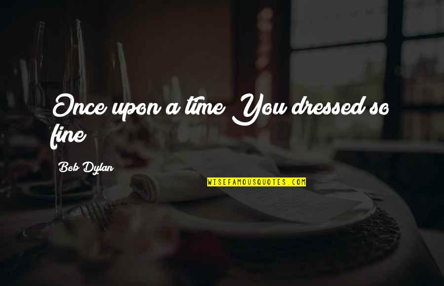 Parceled Quotes By Bob Dylan: Once upon a time You dressed so fine