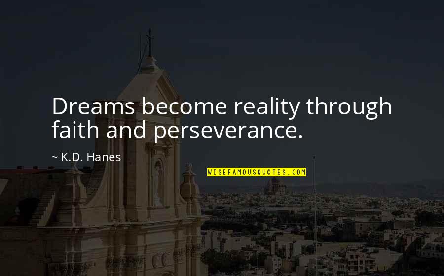 Parceled Quotes By K.D. Hanes: Dreams become reality through faith and perseverance.
