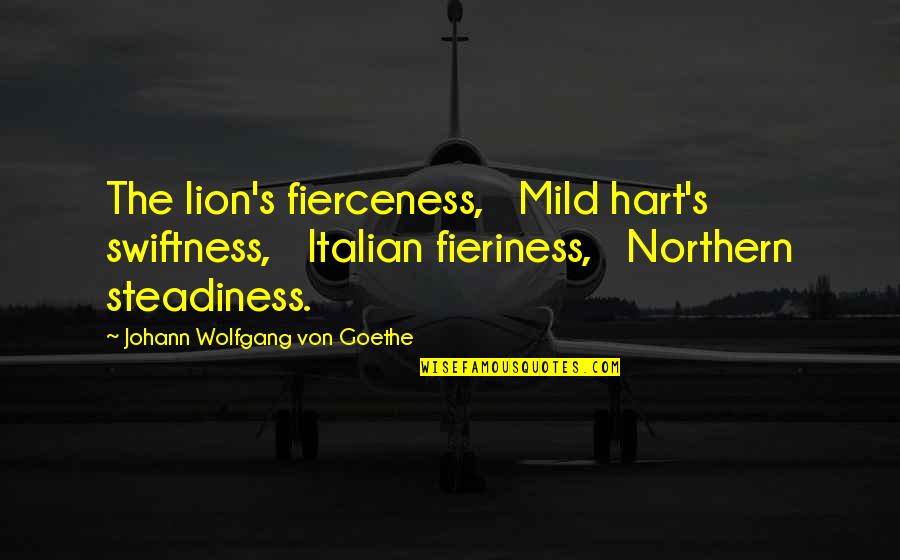 Parcelled And Served Quotes By Johann Wolfgang Von Goethe: The lion's fierceness, Mild hart's swiftness, Italian fieriness,